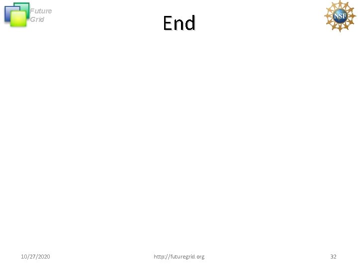 Future Grid 10/27/2020 End http: //futuregrid. org 32 Future Grid 10/27/2020 End http: //futuregrid. org 32