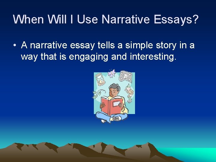 When Will I Use Narrative Essays? • A narrative essay tells a simple story