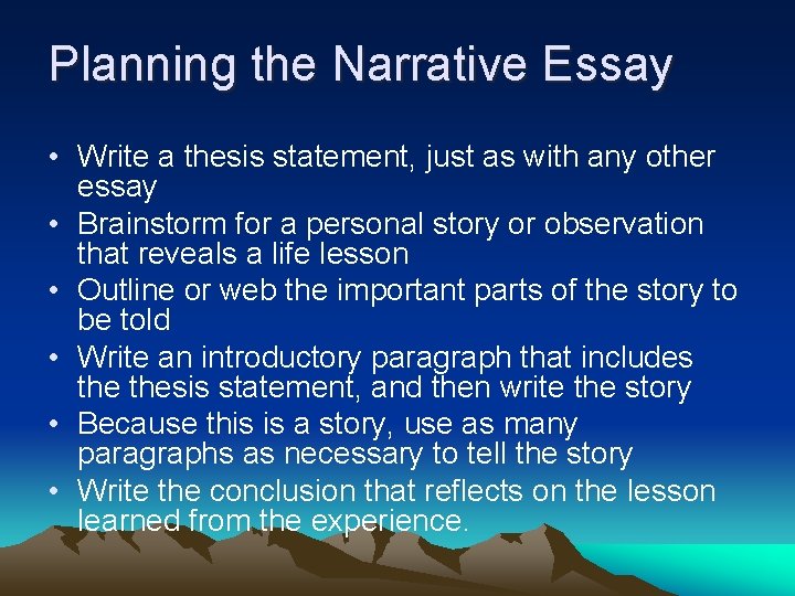 Planning the Narrative Essay • Write a thesis statement, just as with any other