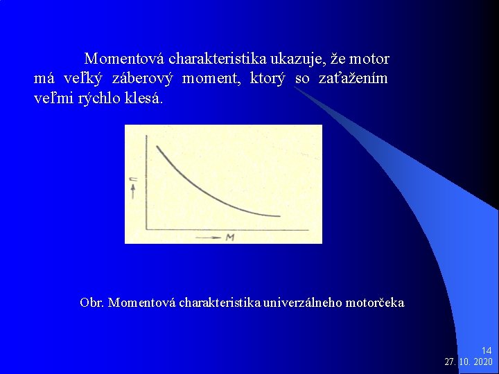  Momentová charakteristika ukazuje, že motor má veľký záberový moment, ktorý so zaťažením veľmi