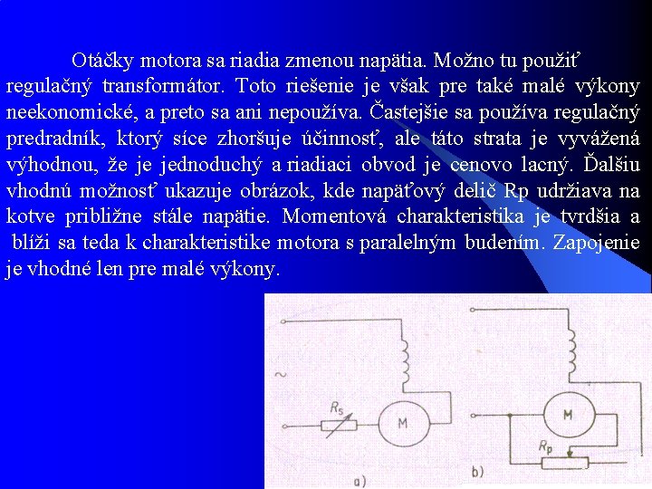  Otáčky motora sa riadia zmenou napätia. Možno tu použiť regulačný transformátor. Toto riešenie