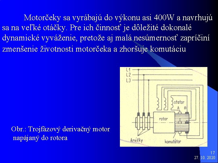 Motorčeky sa vyrábajú do výkonu asi 400 W a navrhujú sa na veľké otáčky.