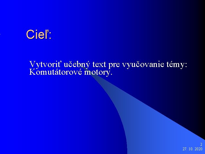 Cieľ: Vytvoriť učebný text pre vyučovanie témy: Komutátorové motory. 2 27. 10. 2020 