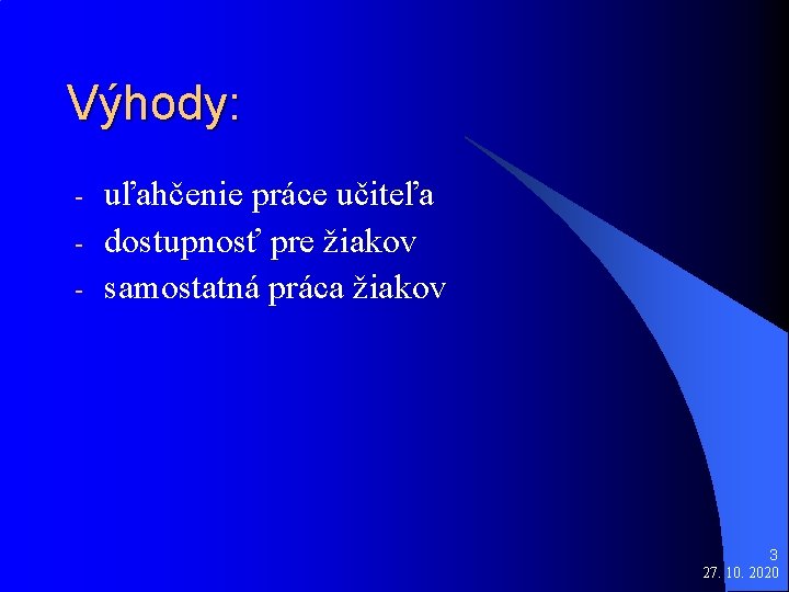 Výhody: - uľahčenie práce učiteľa dostupnosť pre žiakov samostatná práca žiakov 3 27. 10.