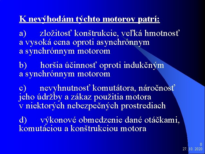 K nevýhodám týchto motorov patrí: a) zložitosť konštrukcie, veľká hmotnosť a vysoká cena oproti