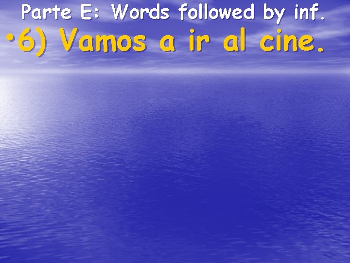 Parte E: Words followed by inf. • 6) Vamos a ir al cine. Parte E: Words followed by inf. • 6) Vamos a ir al cine.