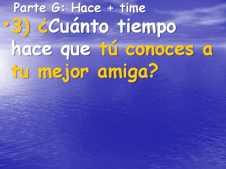 Parte G: Hace + time • 3) ¿Cuánto tiempo hace que tu mejor tú Parte G: Hace + time • 3) ¿Cuánto tiempo hace que tu mejor tú