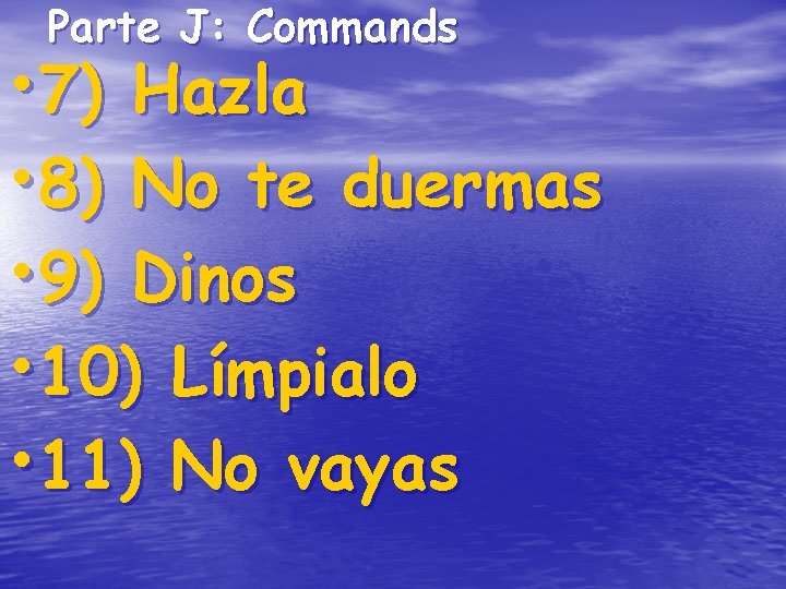 Parte J: Commands • 7) Hazla • 8) No te duermas • 9) Dinos Parte J: Commands • 7) Hazla • 8) No te duermas • 9) Dinos
