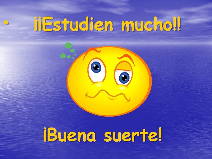 • ¡¡Estudien mucho!! ¡Buena suerte! • ¡¡Estudien mucho!! ¡Buena suerte!