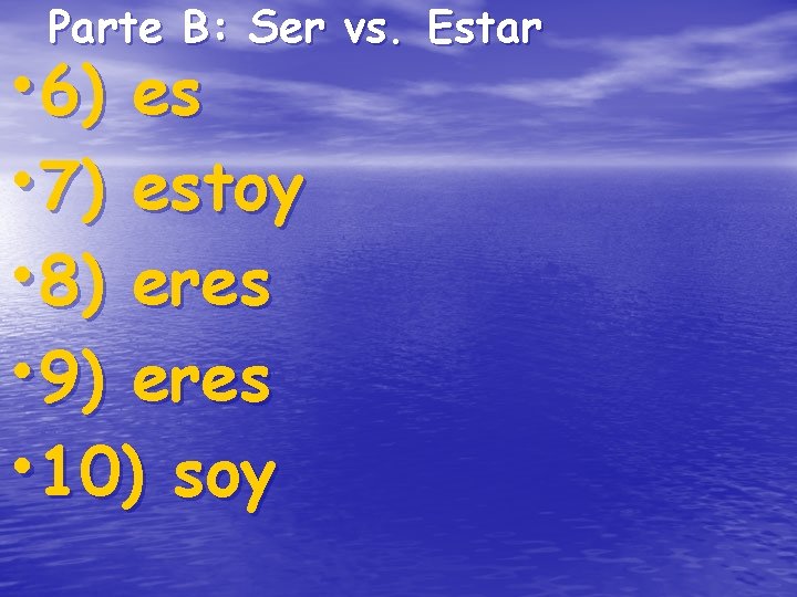 Parte B: Ser vs. Estar • 6) es • 7) estoy • 8) eres Parte B: Ser vs. Estar • 6) es • 7) estoy • 8) eres