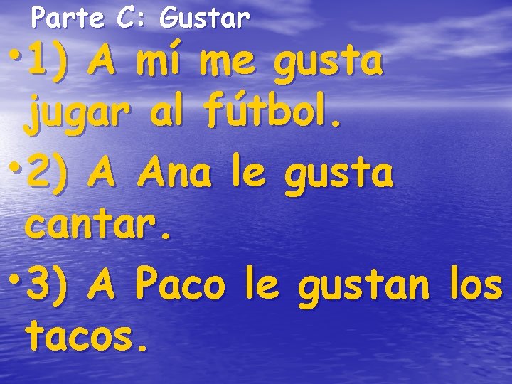 Parte C: Gustar • 1) A mí me gusta jugar al fútbol. • 2) Parte C: Gustar • 1) A mí me gusta jugar al fútbol. • 2)