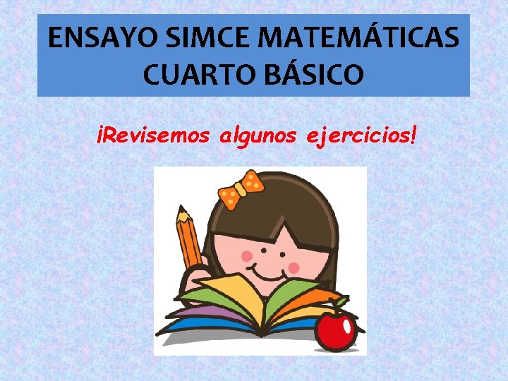 ENSAYO SIMCE MATEMÁTICAS CUARTO BÁSICO ¡Revisemos algunos ejercicios! 