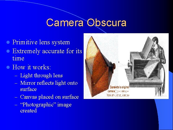 Camera Obscura Primitive lens system l Extremely accurate for its time l How it