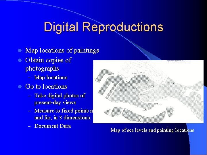 Digital Reproductions Map locations of paintings l Obtain copies of photographs l – Map