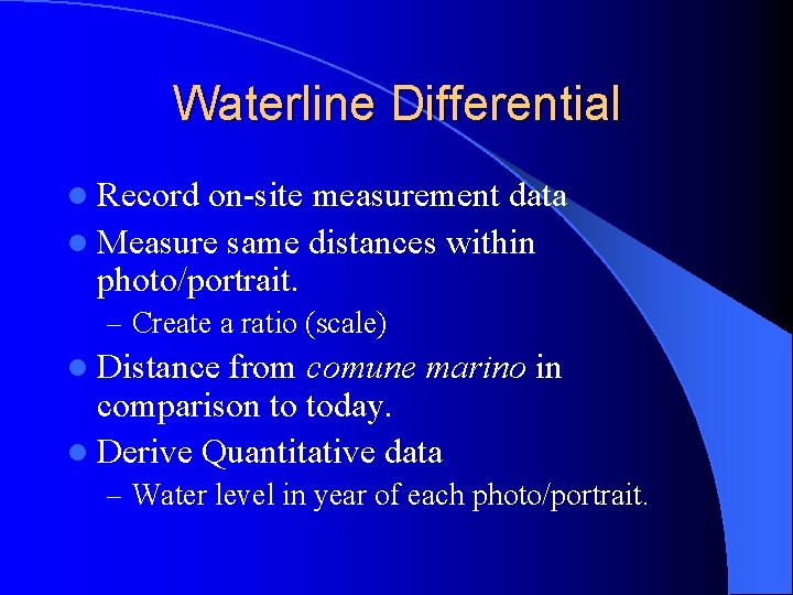 Waterline Differential l Record on-site measurement data l Measure same distances within photo/portrait. –