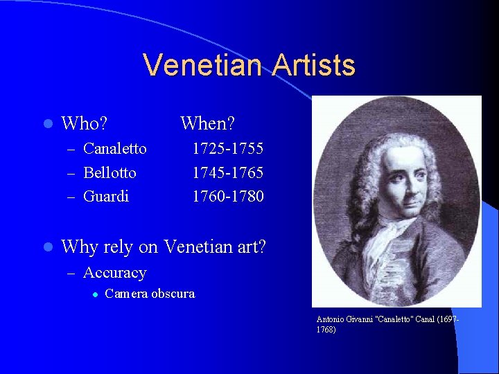 Venetian Artists l Who? – Canaletto – Bellotto – Guardi l When? 1725 -1755