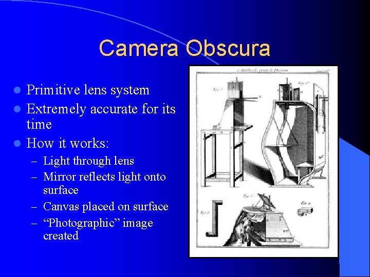 Camera Obscura Primitive lens system l Extremely accurate for its time l How it