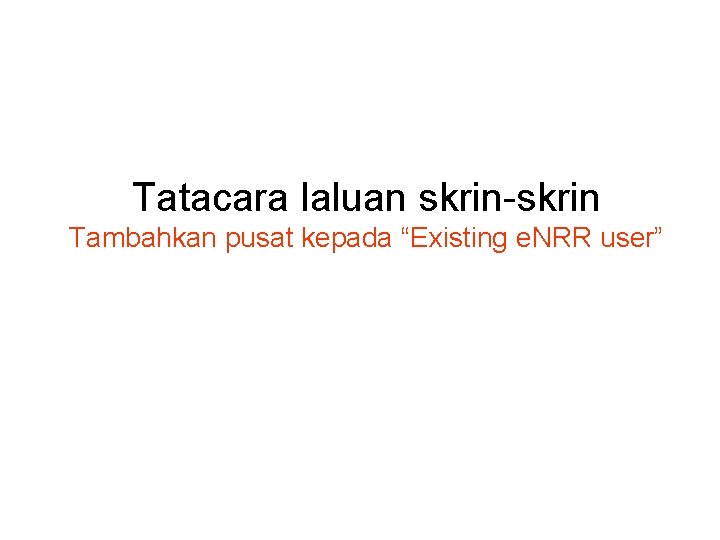 Tatacara laluan skrin-skrin Tambahkan pusat kepada “Existing e. NRR user” 