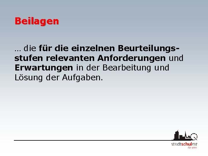 Beilagen … die für die einzelnen Beurteilungsstufen relevanten Anforderungen und Erwartungen in der Bearbeitung