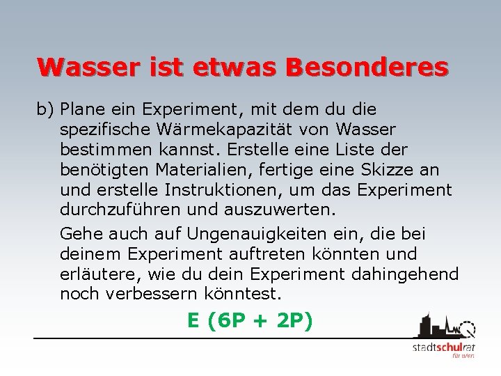 Wasser ist etwas Besonderes b) Plane ein Experiment, mit dem du die spezifische Wärmekapazität