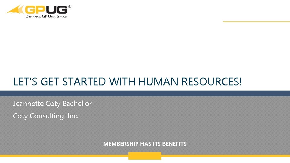 LET’S GET STARTED WITH HUMAN RESOURCES! Jeannette Coty Bachellor Coty Consulting, Inc. MEMBERSHIP HAS