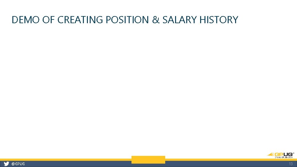 DEMO OF CREATING POSITION & SALARY HISTORY @GPUG 13 