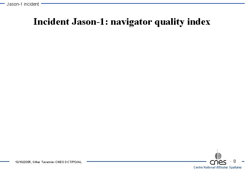Jason-1 incident Incident Jason-1: navigator quality index 13/10/2005, Gilles Tavernier CNES DCT/PO/AL 8 Centre