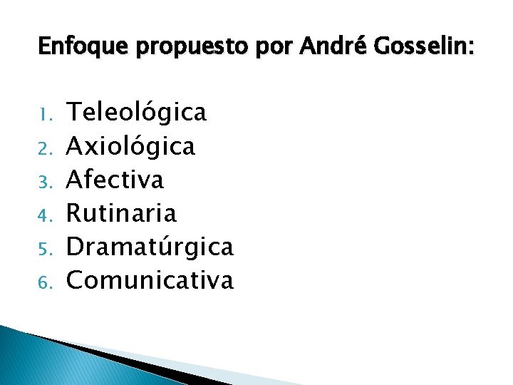 Enfoque propuesto por André Gosselin: 1. 2. 3. 4. 5. 6. Teleológica Axiológica Afectiva