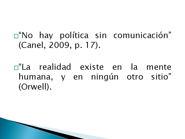 �“No hay política sin comunicación” (Canel, 2009, p. 17). �“La realidad existe en la