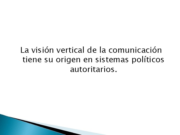 La visión vertical de la comunicación tiene su origen en sistemas políticos autoritarios. 