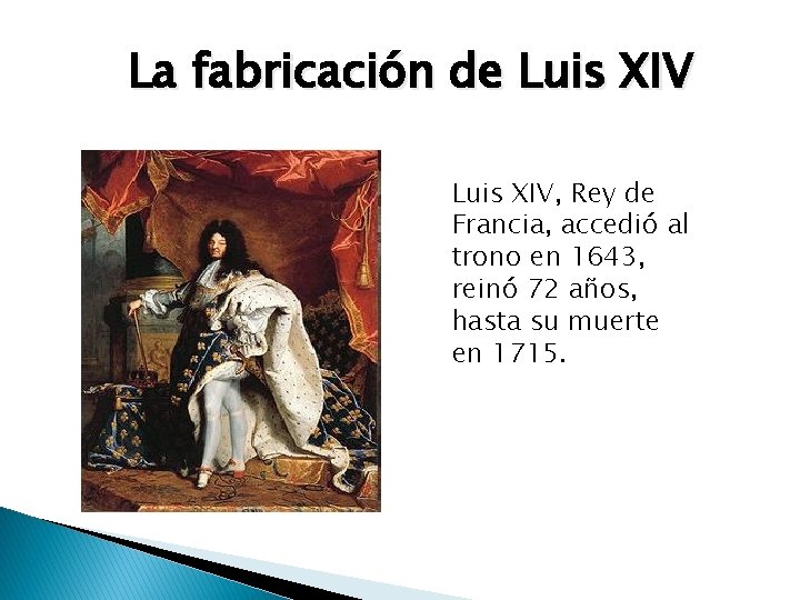 La fabricación de Luis XIV, Rey de Francia, accedió al trono en 1643, reinó