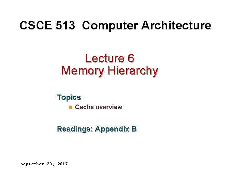 CSCE 513 Computer Architecture Lecture 6 Memory Hierarchy Topics n Cache overview Readings: Appendix