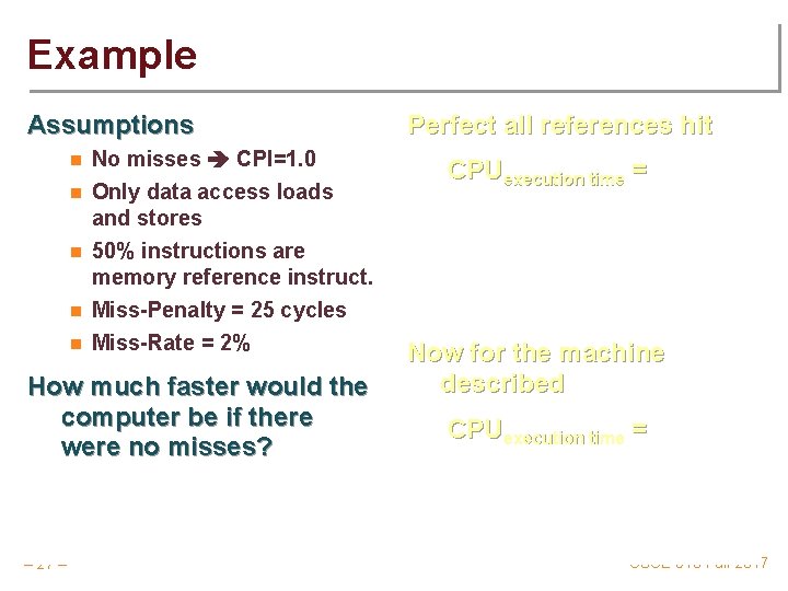 Example Assumptions n No misses CPI=1. 0 n Only data access loads and stores