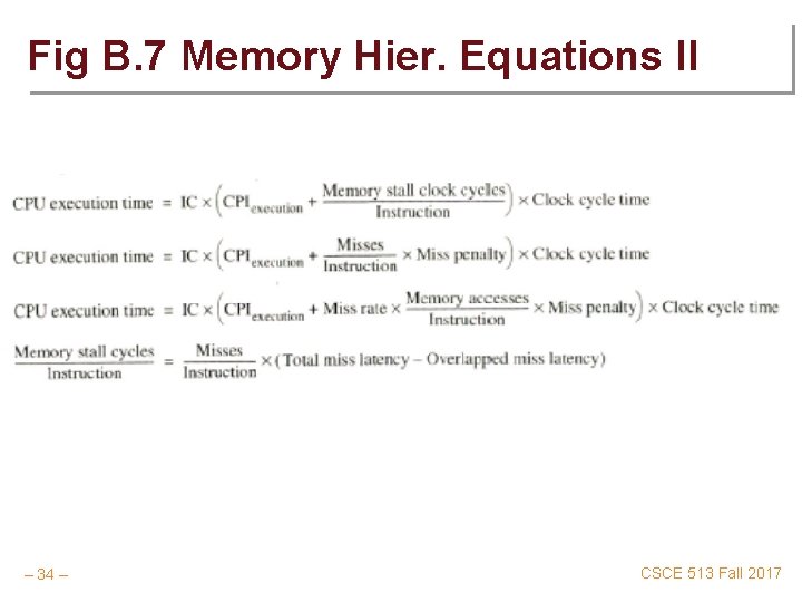 Fig B. 7 Memory Hier. Equations II – 34 – CSCE 513 Fall 2017
