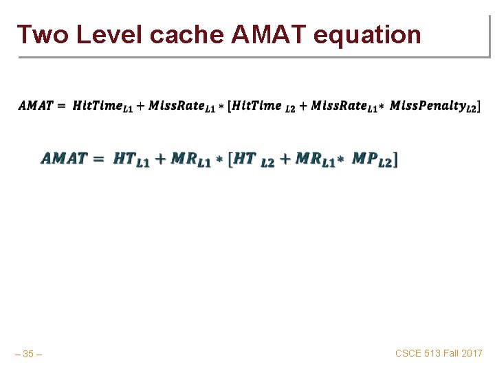 Two Level cache AMAT equation – 35 – CSCE 513 Fall 2017 