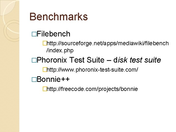 Benchmarks �Filebench �http: //sourceforge. net/apps/mediawiki/filebench /index. php �Phoronix Test Suite – disk test suite