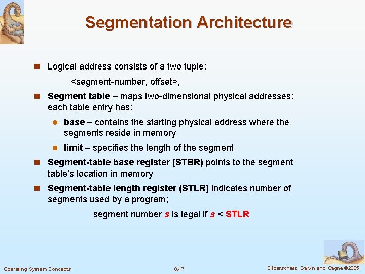 Segmentation Architecture n Logical address consists of a two tuple: <segment-number, offset>, n Segment