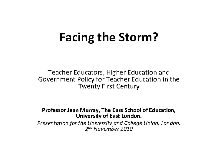 Facing the Storm? Teacher Educators, Higher Education and Government Policy for Teacher Education in