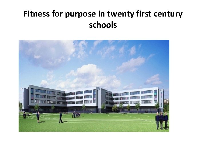 Fitness for purpose in twenty first century schools 