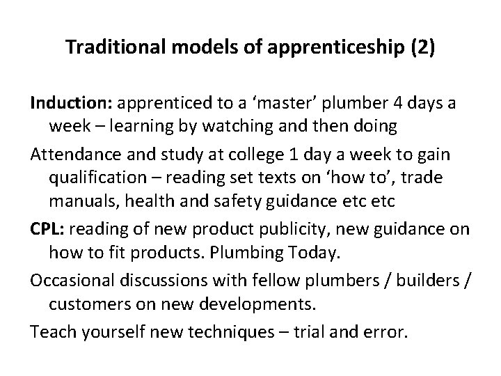 Traditional models of apprenticeship (2) Induction: apprenticed to a ‘master’ plumber 4 days a