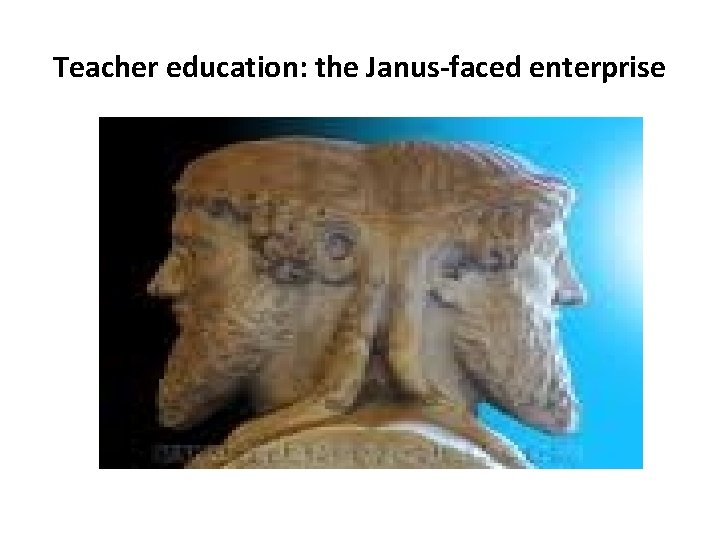 Teacher education: the Janus-faced enterprise 