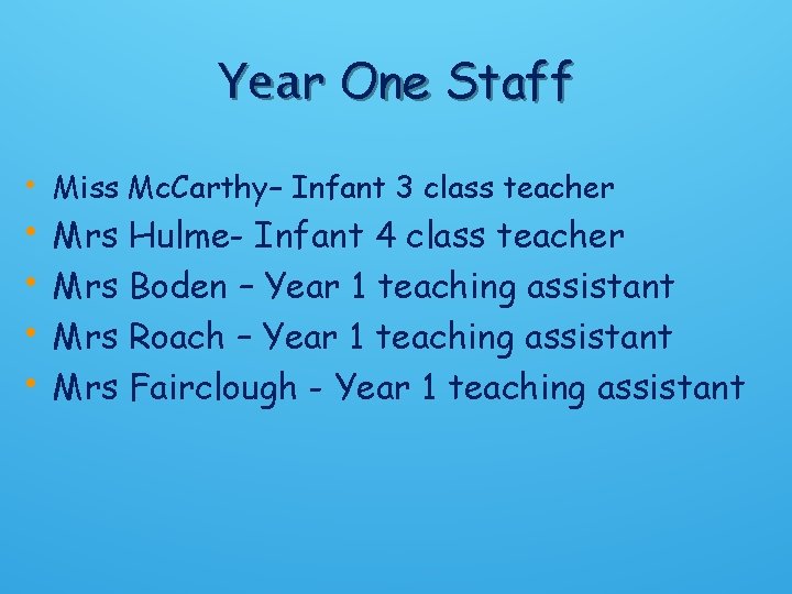 Year One Staff • Miss Mc. Carthy– Infant 3 class teacher • • Mrs