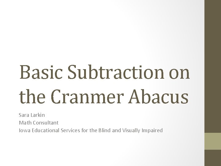 Basic Subtraction on the Cranmer Abacus Sara Larkin Math Consultant Iowa Educational Services for