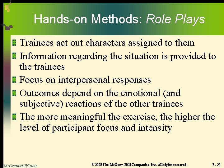 Hands-on Methods: Role Plays Trainees act out characters assigned to them Information regarding the