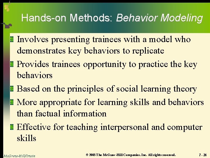 Hands-on Methods: Behavior Modeling Involves presenting trainees with a model who demonstrates key behaviors