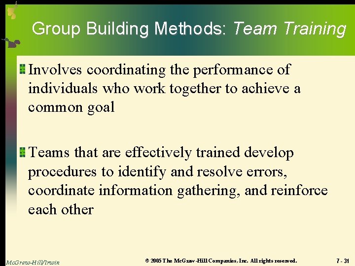 Group Building Methods: Team Training Involves coordinating the performance of individuals who work together