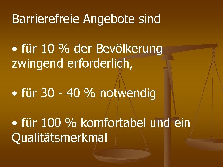 Barrierefreie Angebote sind • für 10 % der Bevölkerung zwingend erforderlich, • für 30