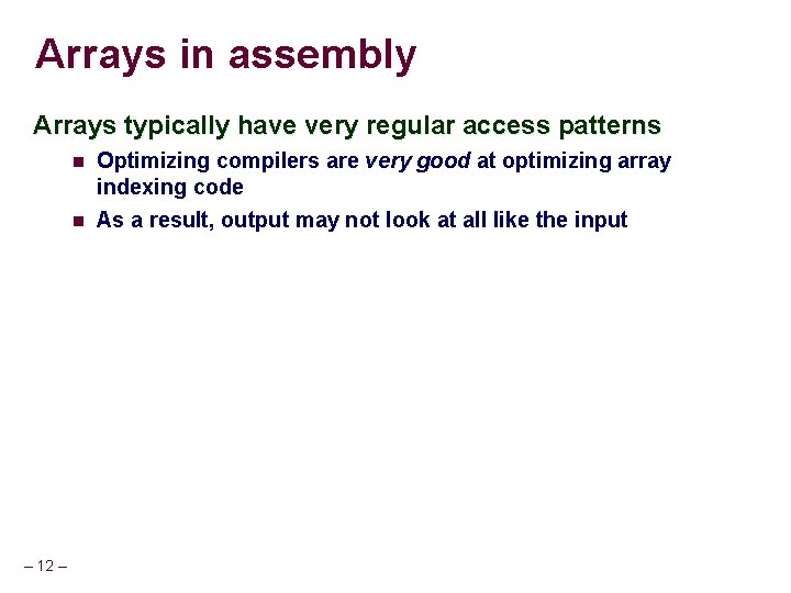 Arrays in assembly Arrays typically have very regular access patterns – 12 – Optimizing