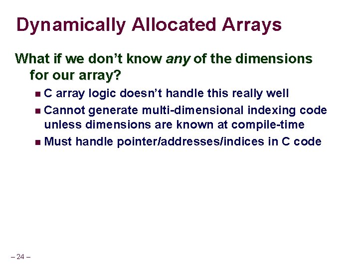 Dynamically Allocated Arrays What if we don’t know any of the dimensions for our