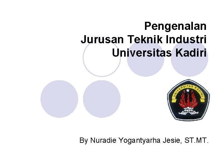 Pengenalan Jurusan Teknik Industri Universitas Kadiri By Nuradie Yogantyarha Jesie, ST. MT. 